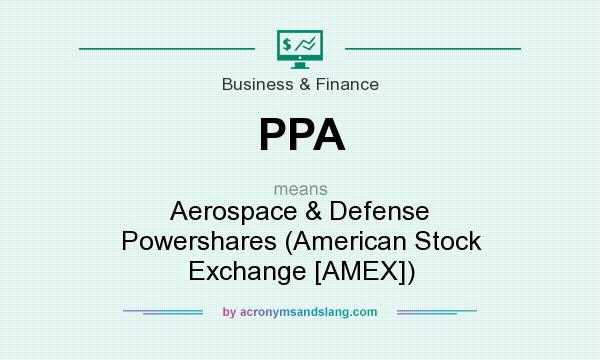 What does PPA mean? It stands for Aerospace & Defense Powershares (American Stock Exchange [AMEX])