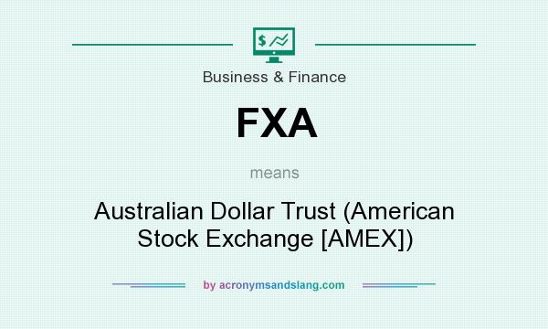 What does FXA mean? It stands for Australian Dollar Trust (American Stock Exchange [AMEX])