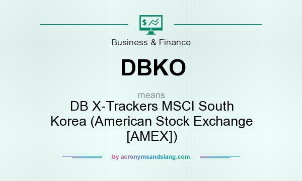What does DBKO mean? It stands for DB X-Trackers MSCI South Korea (American Stock Exchange [AMEX])