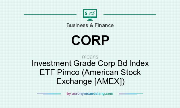 What does CORP mean? It stands for Investment Grade Corp Bd Index ETF Pimco (American Stock Exchange [AMEX])