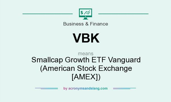 What does VBK mean? It stands for Smallcap Growth ETF Vanguard (American Stock Exchange [AMEX])