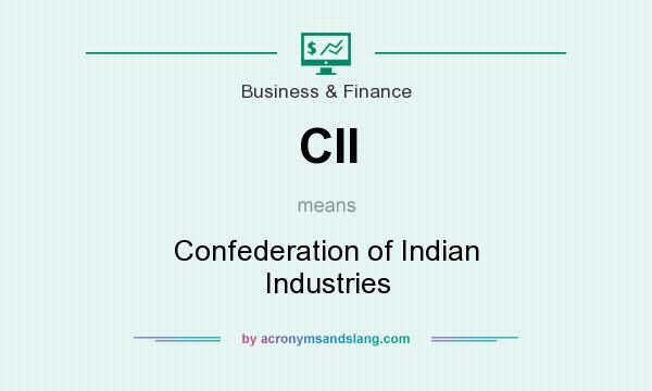 What does CII mean? It stands for Confederation of Indian Industries