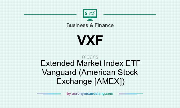 What does VXF mean? It stands for Extended Market Index ETF Vanguard (American Stock Exchange [AMEX])