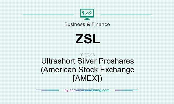 What does ZSL mean? It stands for Ultrashort Silver Proshares (American Stock Exchange [AMEX])