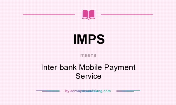 What does IMPS mean? It stands for Inter-bank Mobile Payment Service
