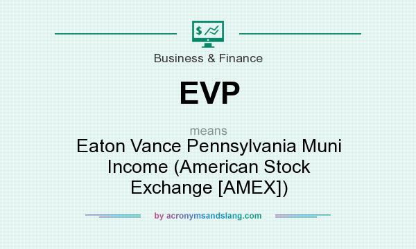 What does EVP mean? It stands for Eaton Vance Pennsylvania Muni Income (American Stock Exchange [AMEX])