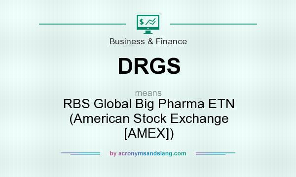 What does DRGS mean? It stands for RBS Global Big Pharma ETN (American Stock Exchange [AMEX])