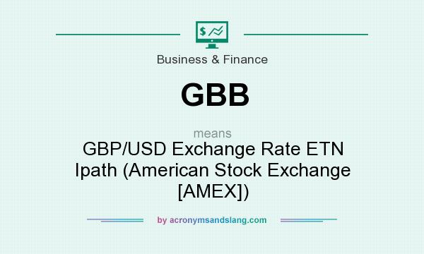 What does GBB mean? It stands for GBP/USD Exchange Rate ETN Ipath (American Stock Exchange [AMEX])