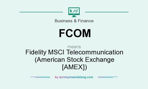What does FCOM mean? It stands for Fidelity MSCI Telecommunication (American Stock Exchange [AMEX])