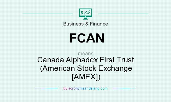 What does FCAN mean? It stands for Canada Alphadex First Trust (American Stock Exchange [AMEX])