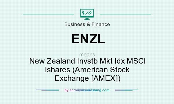 What does ENZL mean? It stands for New Zealand Invstb Mkt Idx MSCI Ishares (American Stock Exchange [AMEX])
