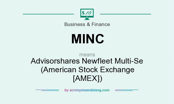 What does MINC mean? It stands for Advisorshares Newfleet Multi-Se (American Stock Exchange [AMEX])
