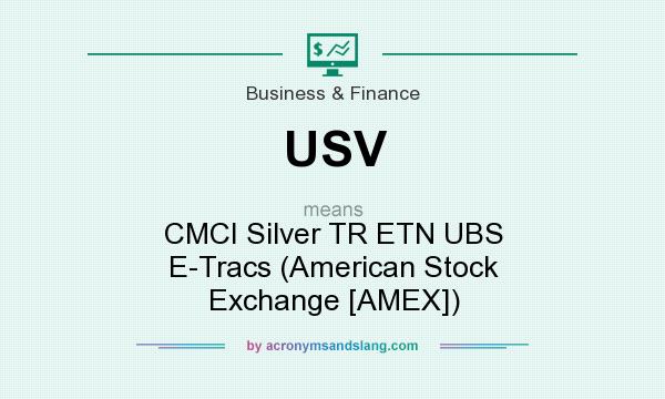 What does USV mean? It stands for CMCI Silver TR ETN UBS E-Tracs (American Stock Exchange [AMEX])