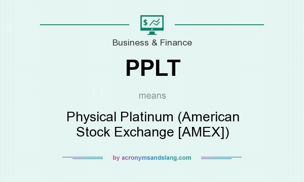What does PPLT mean? It stands for Physical Platinum (American Stock Exchange [AMEX])