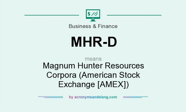 What does MHR-D mean? It stands for Magnum Hunter Resources Corpora (American Stock Exchange [AMEX])