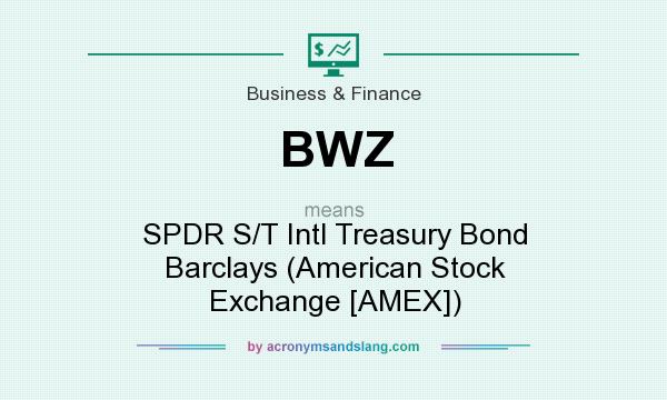 What does BWZ mean? It stands for SPDR S/T Intl Treasury Bond Barclays (American Stock Exchange [AMEX])