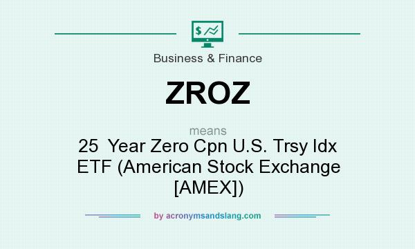 What does ZROZ mean? It stands for 25  Year Zero Cpn U.S. Trsy Idx ETF (American Stock Exchange [AMEX])
