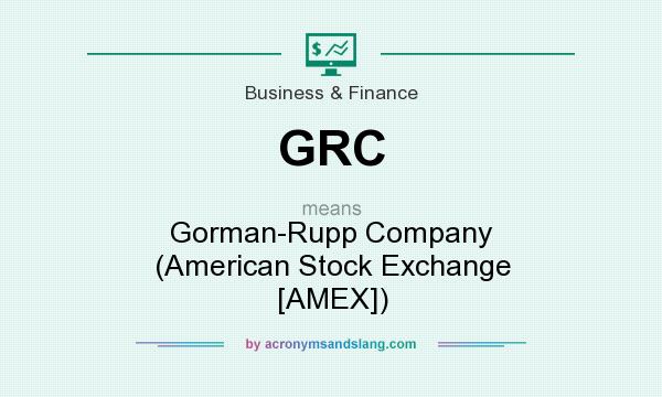 What does GRC mean? It stands for Gorman-Rupp Company (American Stock Exchange [AMEX])