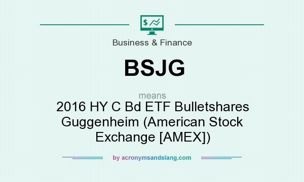 What does BSJG mean? It stands for 2016 HY C Bd ETF Bulletshares Guggenheim (American Stock Exchange [AMEX])