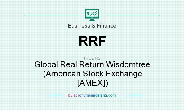 What does RRF mean? It stands for Global Real Return Wisdomtree (American Stock Exchange [AMEX])