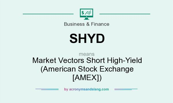 What does SHYD mean? It stands for Market Vectors Short High-Yield (American Stock Exchange [AMEX])