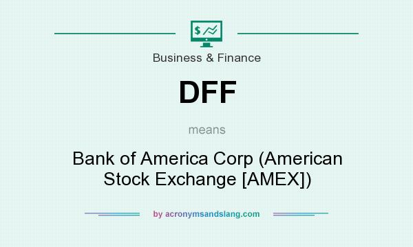 What does DFF mean? It stands for Bank of America Corp (American Stock Exchange [AMEX])