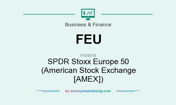 What does FEU mean? It stands for SPDR Stoxx Europe 50 (American Stock Exchange [AMEX])