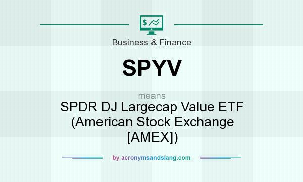 What does SPYV mean? It stands for SPDR DJ Largecap Value ETF (American Stock Exchange [AMEX])