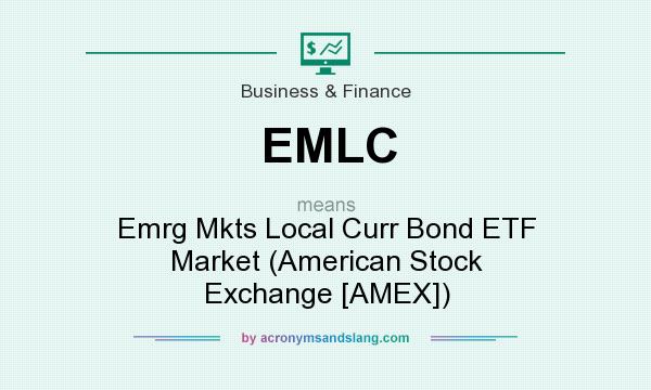 What does EMLC mean? It stands for Emrg Mkts Local Curr Bond ETF Market (American Stock Exchange [AMEX])