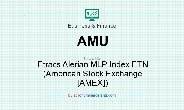 What does AMU mean? It stands for Etracs Alerian MLP Index ETN (American Stock Exchange [AMEX])