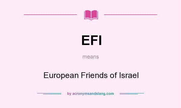 What does EFI mean? It stands for European Friends of Israel