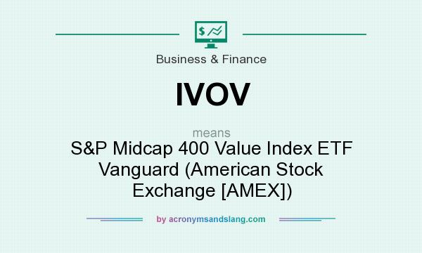 What does IVOV mean? It stands for S&P Midcap 400 Value Index ETF Vanguard (American Stock Exchange [AMEX])