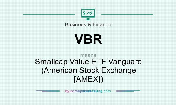 What does VBR mean? It stands for Smallcap Value ETF Vanguard (American Stock Exchange [AMEX])