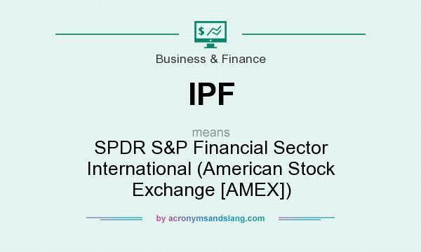 What does IPF mean? It stands for SPDR S&P Financial Sector International (American Stock Exchange [AMEX])