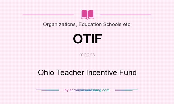 What does OTIF mean? It stands for Ohio Teacher Incentive Fund