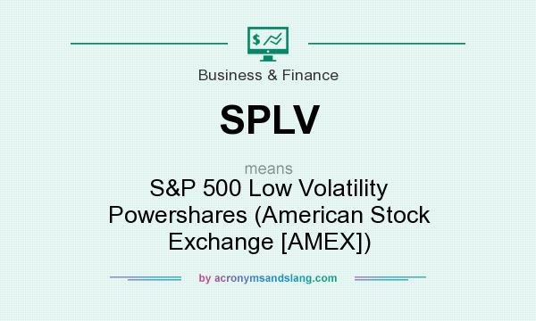 What does SPLV mean? It stands for S&P 500 Low Volatility Powershares (American Stock Exchange [AMEX])