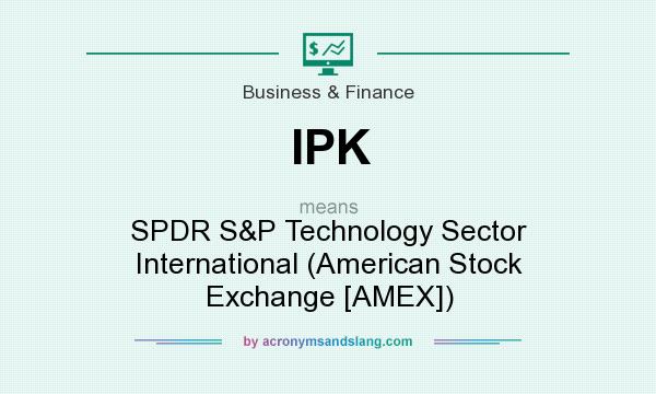 What does IPK mean? It stands for SPDR S&P Technology Sector International (American Stock Exchange [AMEX])