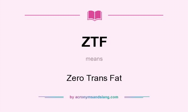 What does ZTF mean? It stands for Zero Trans Fat