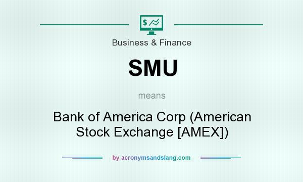 What does SMU mean? It stands for Bank of America Corp (American Stock Exchange [AMEX])