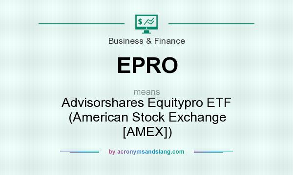 What does EPRO mean? It stands for Advisorshares Equitypro ETF (American Stock Exchange [AMEX])