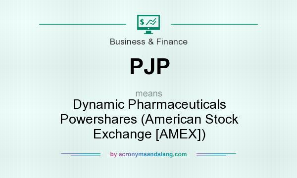 What does PJP mean? It stands for Dynamic Pharmaceuticals Powershares (American Stock Exchange [AMEX])