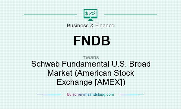 What does FNDB mean? It stands for Schwab Fundamental U.S. Broad Market (American Stock Exchange [AMEX])