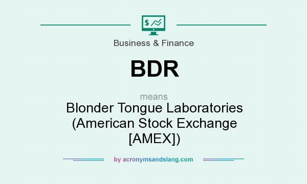 What does BDR mean? It stands for Blonder Tongue Laboratories (American Stock Exchange [AMEX])