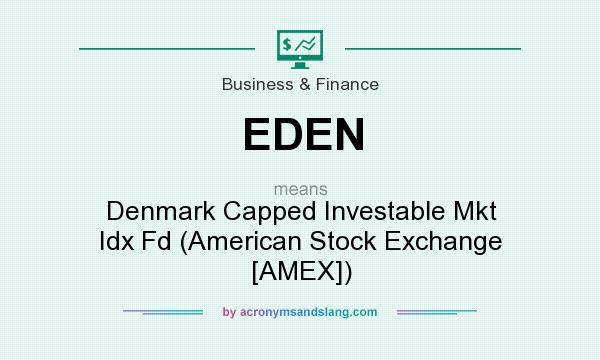What does EDEN mean? It stands for Denmark Capped Investable Mkt Idx Fd (American Stock Exchange [AMEX])