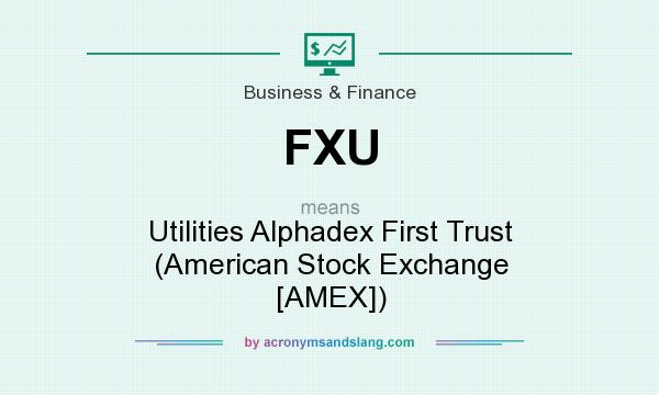 What does FXU mean? It stands for Utilities Alphadex First Trust (American Stock Exchange [AMEX])