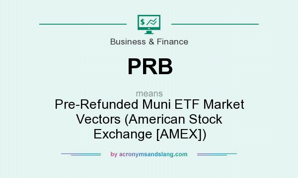 What does PRB mean? It stands for Pre-Refunded Muni ETF Market Vectors (American Stock Exchange [AMEX])