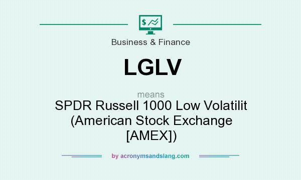 What does LGLV mean? It stands for SPDR Russell 1000 Low Volatilit (American Stock Exchange [AMEX])
