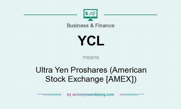 What does YCL mean? It stands for Ultra Yen Proshares (American Stock Exchange [AMEX])