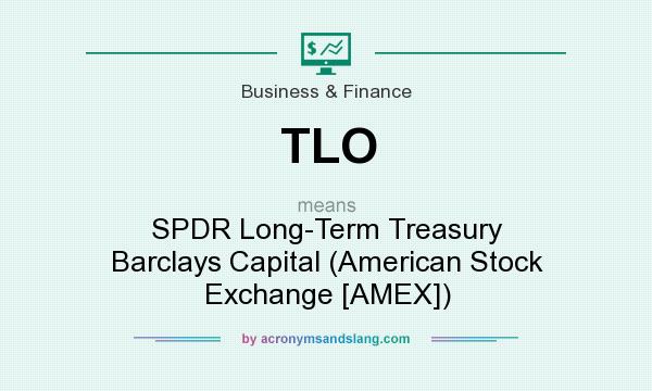 What does TLO mean? It stands for SPDR Long-Term Treasury Barclays Capital (American Stock Exchange [AMEX])