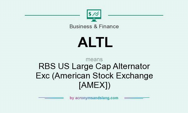 What does ALTL mean? It stands for RBS US Large Cap Alternator Exc (American Stock Exchange [AMEX])